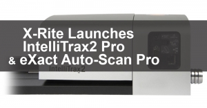 X-Rite Launches IntelliTrax2 Pro, eXact Auto-Scan Pro
