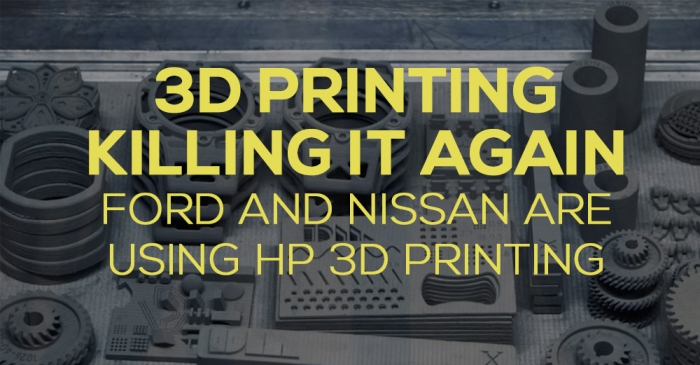 3D printing industry nailing it again Ford and Nissan are using HP 3D printing